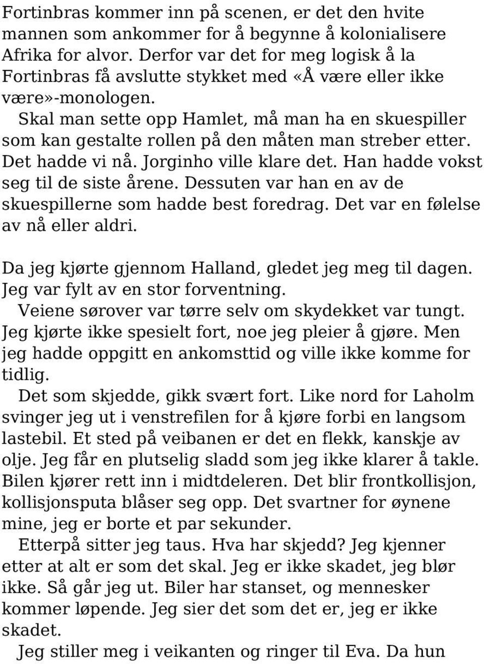 Skal man sette opp Hamlet, må man ha en skuespiller som kan gestalte rollen på den måten man streber etter. Det hadde vi nå. Jorginho ville klare det. Han hadde vokst seg til de siste årene.