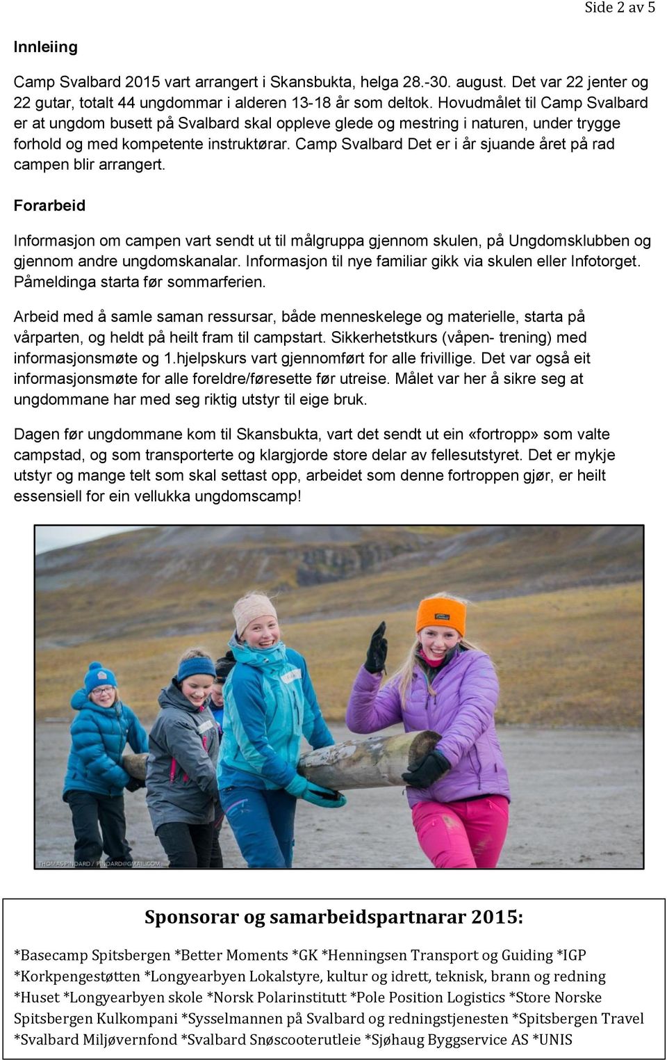 Camp Svalbard Det er i år sjuande året på rad campen blir arrangert. Forarbeid Informasjon om campen vart sendt ut til målgruppa gjennom skulen, på Ungdomsklubben og gjennom andre ungdomskanalar.