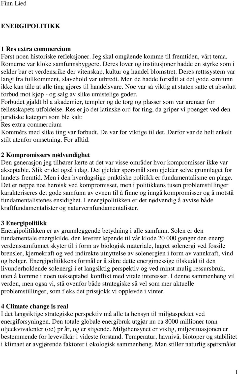 Men de hadde forstått at det gode samfunn ikke kan tåle at alle ting gjøres til handelsvare. Noe var så viktig at staten satte et absolutt forbud mot kjøp - og salg av slike umistelige goder.