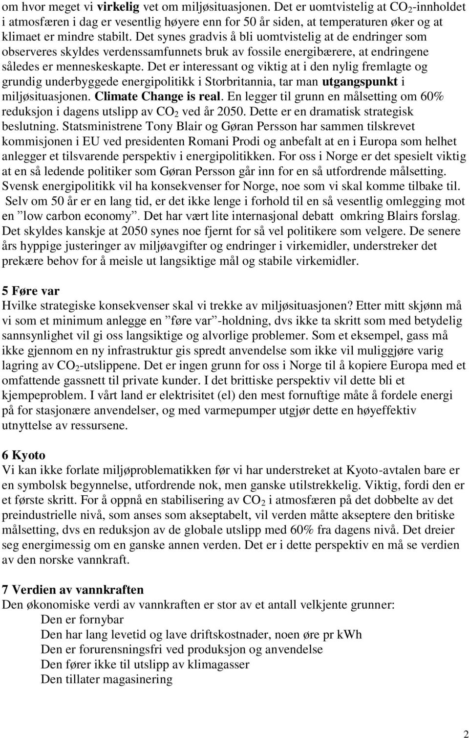 Det synes gradvis å bli uomtvistelig at de endringer som observeres skyldes verdenssamfunnets bruk av fossile energibærere, at endringene således er menneskeskapte.