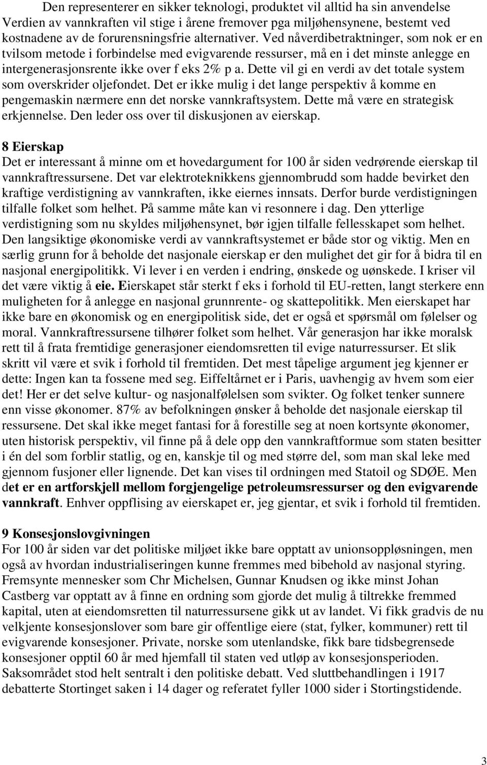 Dette vil gi en verdi av det totale system som overskrider oljefondet. Det er ikke mulig i det lange perspektiv å komme en pengemaskin nærmere enn det norske vannkraftsystem.