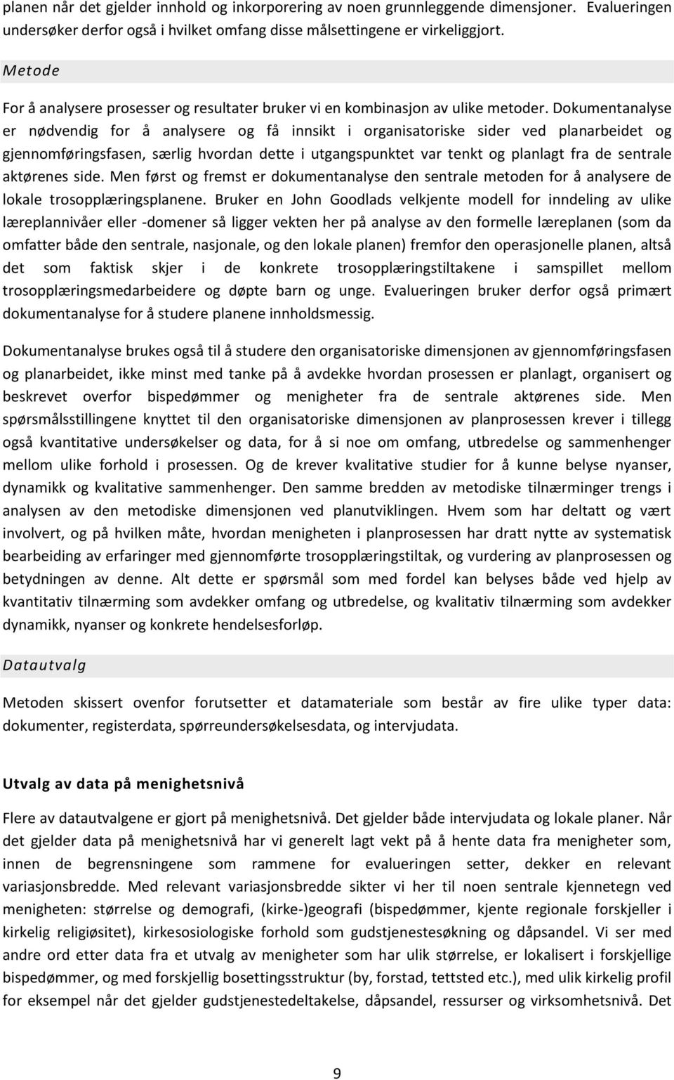 Dokumentanalyse er nødvendig for å analysere og få innsikt i organisatoriske sider ved planarbeidet og gjennomføringsfasen, særlig hvordan dette i utgangspunktet var tenkt og planlagt fra de sentrale