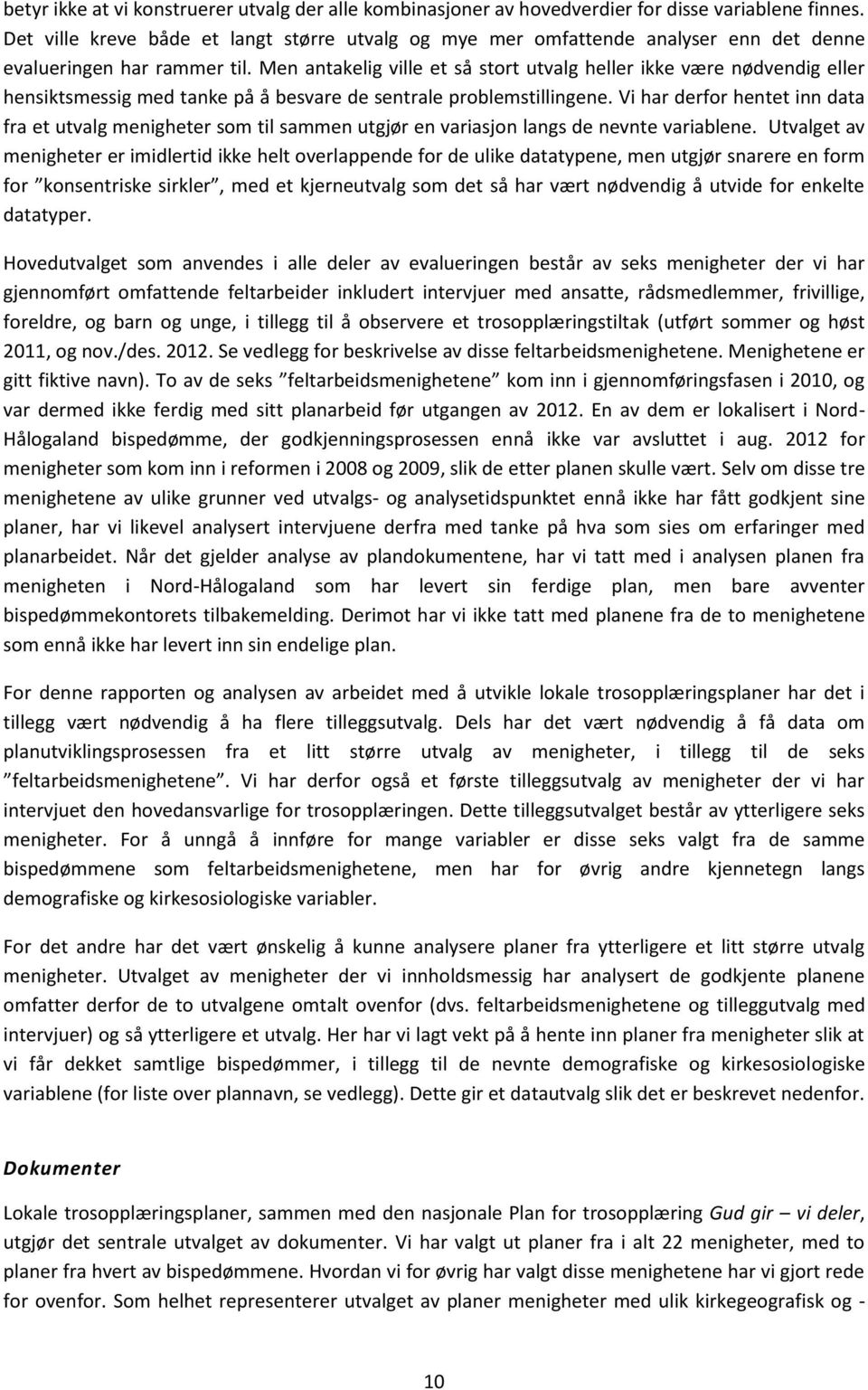 Men antakelig ville et så stort utvalg heller ikke være nødvendig eller hensiktsmessig med tanke på å besvare de sentrale problemstillingene.