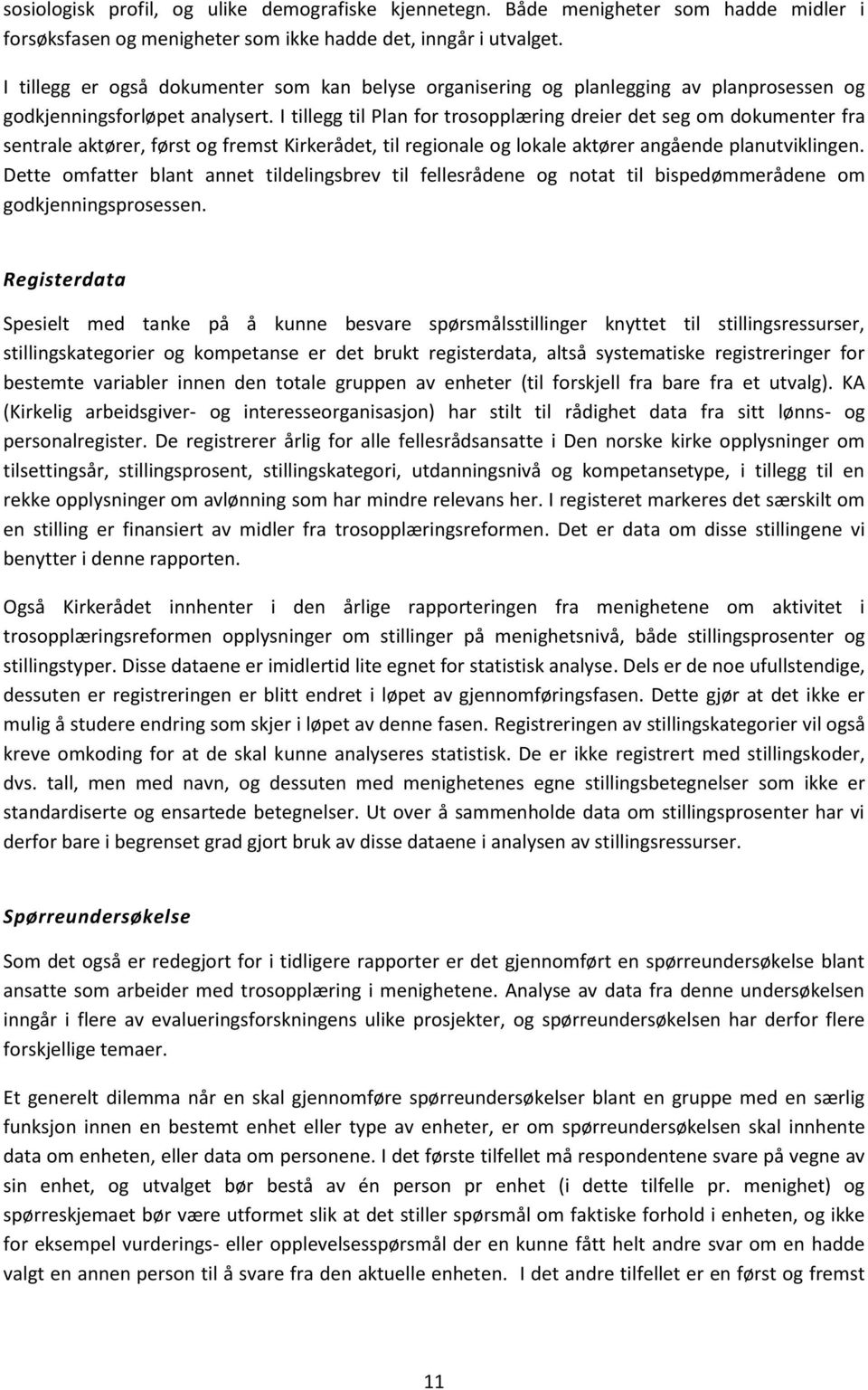 I tillegg til Plan for trosopplæring dreier det seg om dokumenter fra sentrale aktører, først og fremst Kirkerådet, til regionale og lokale aktører angående planutviklingen.