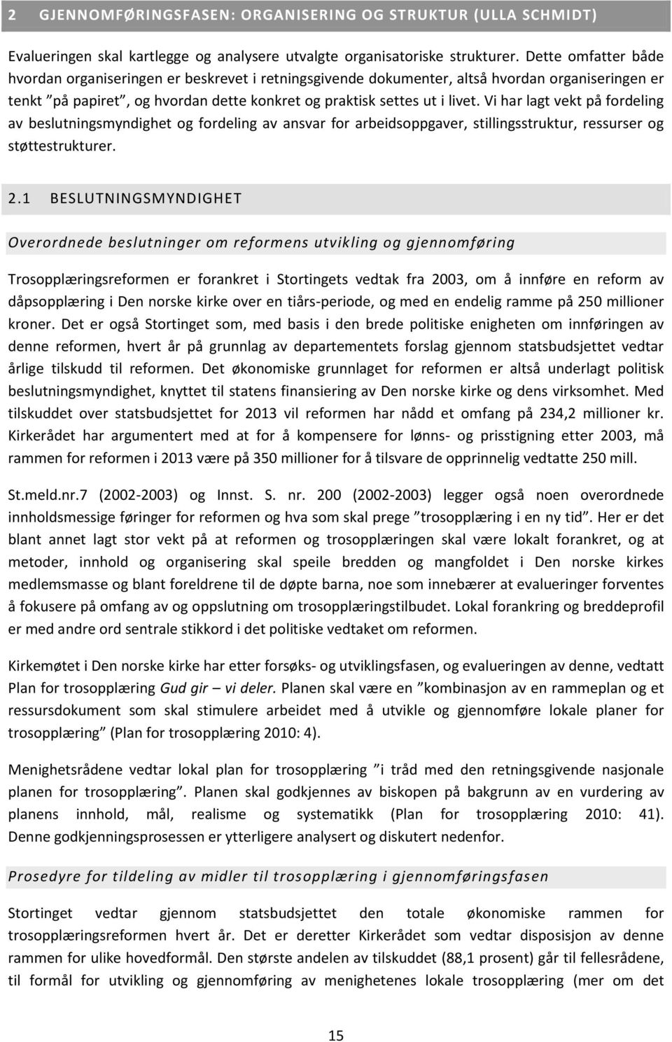 Vi har lagt vekt på fordeling av beslutningsmyndighet og fordeling av ansvar for arbeidsoppgaver, stillingsstruktur, ressurser og støttestrukturer. 2.