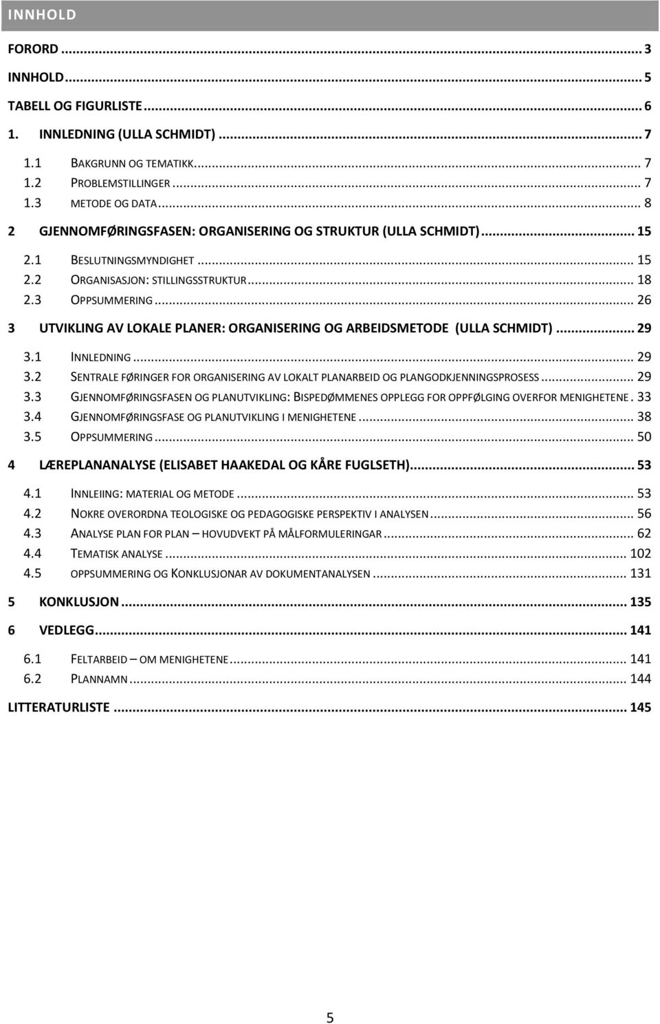 .. 26 3 UTVIKLING AV LOKALE PLANER: ORGANISERING OG ARBEIDSMETODE (ULLA SCHMIDT)... 29 3.1 INNLEDNING... 29 3.2 SENTRALE FØRINGER FOR ORGANISERING AV LOKALT PLANARBEID OG PLANGODKJENNINGSPROSESS.