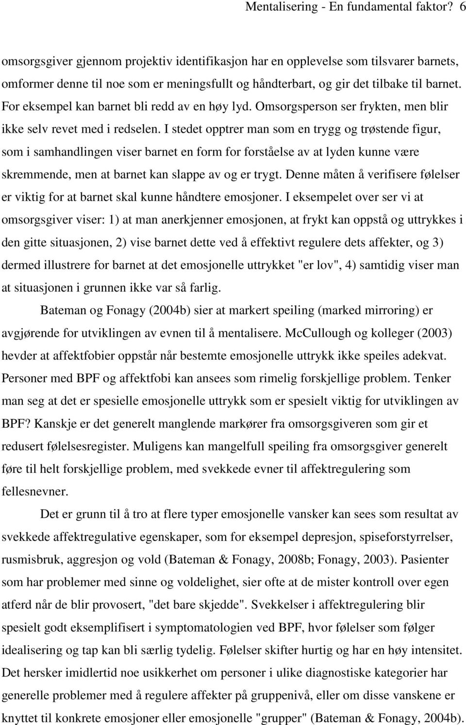 For eksempel kan barnet bli redd av en høy lyd. Omsorgsperson ser frykten, men blir ikke selv revet med i redselen.