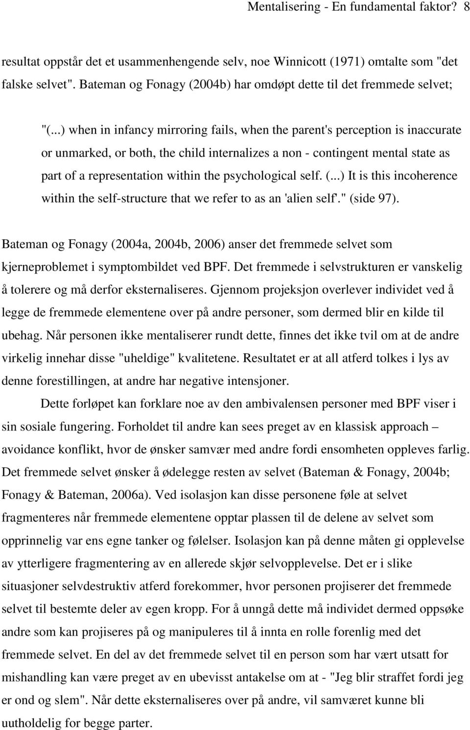 ..) when in infancy mirroring fails, when the parent's perception is inaccurate or unmarked, or both, the child internalizes a non - contingent mental state as part of a representation within the