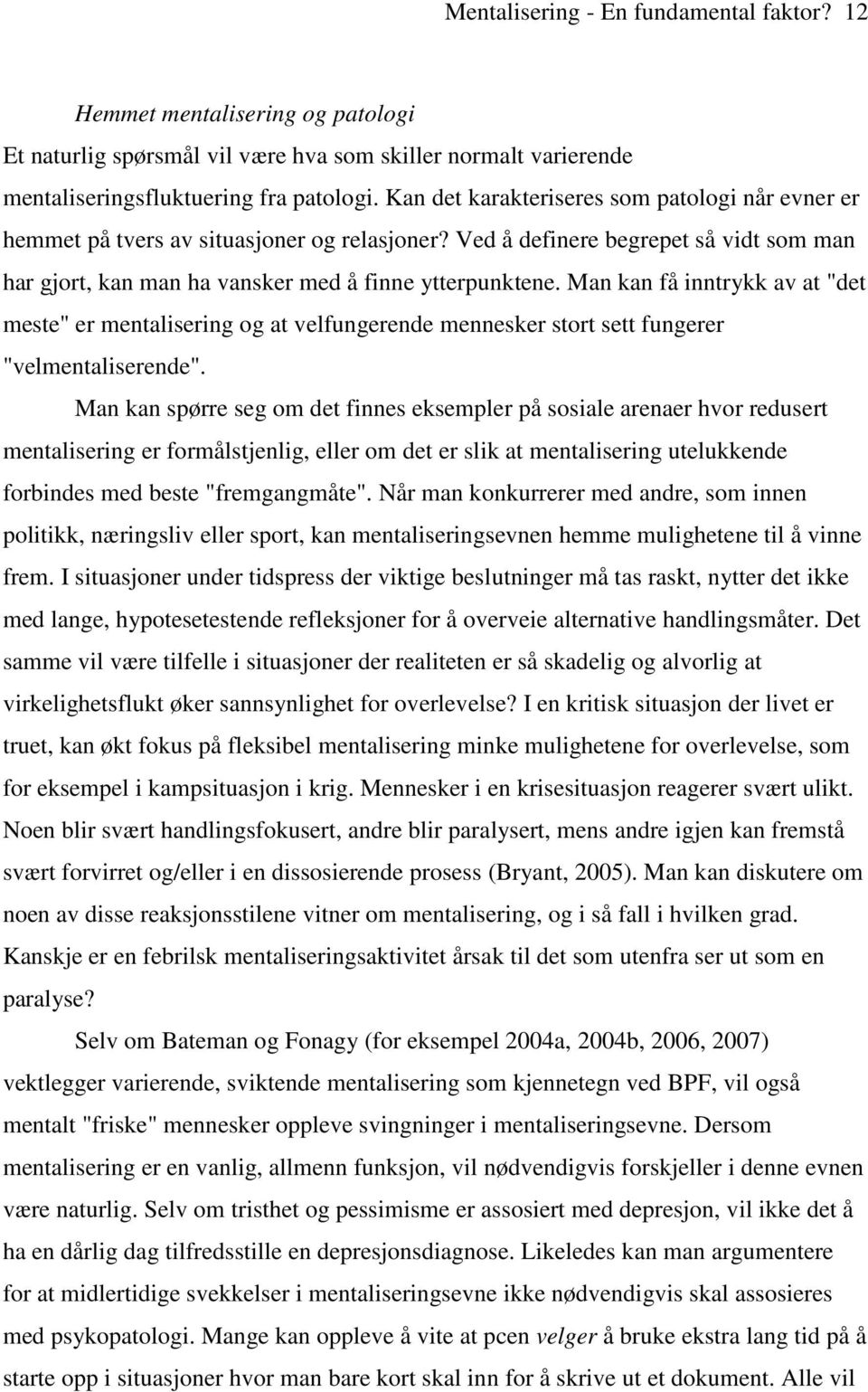 Man kan få inntrykk av at "det meste" er mentalisering og at velfungerende mennesker stort sett fungerer "velmentaliserende".