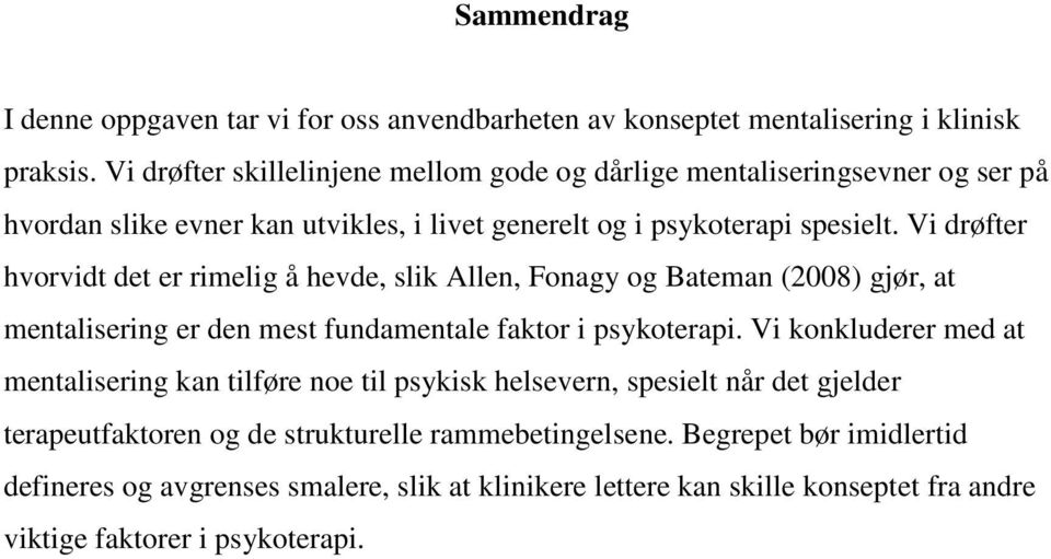 Vi drøfter hvorvidt det er rimelig å hevde, slik Allen, Fonagy og Bateman (2008) gjør, at mentalisering er den mest fundamentale faktor i psykoterapi.