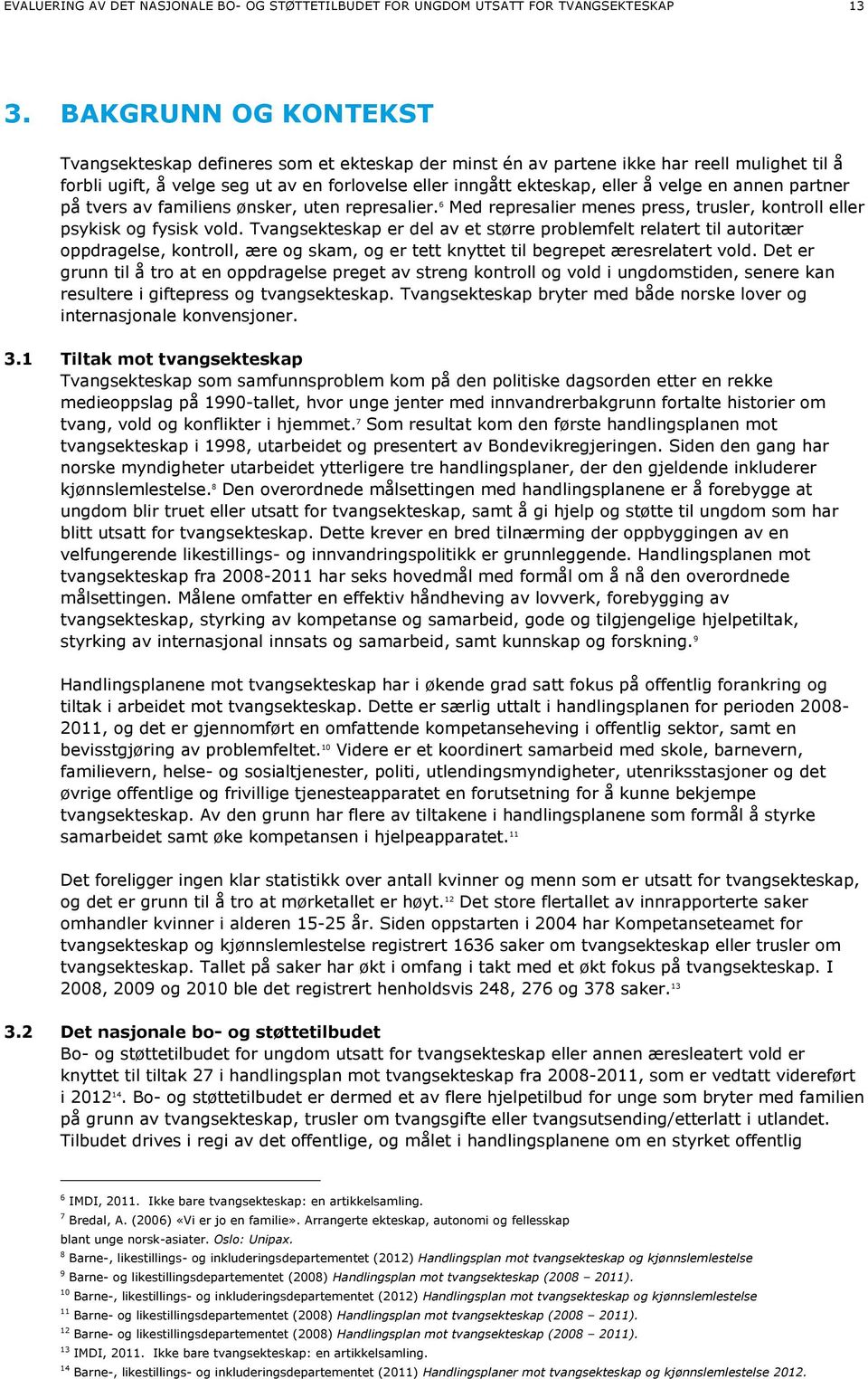 en annen partner på tvers av familiens ønsker, uten represalier. 6 Med represalier menes press, trusler, kontroll eller psykisk og fysisk vold.