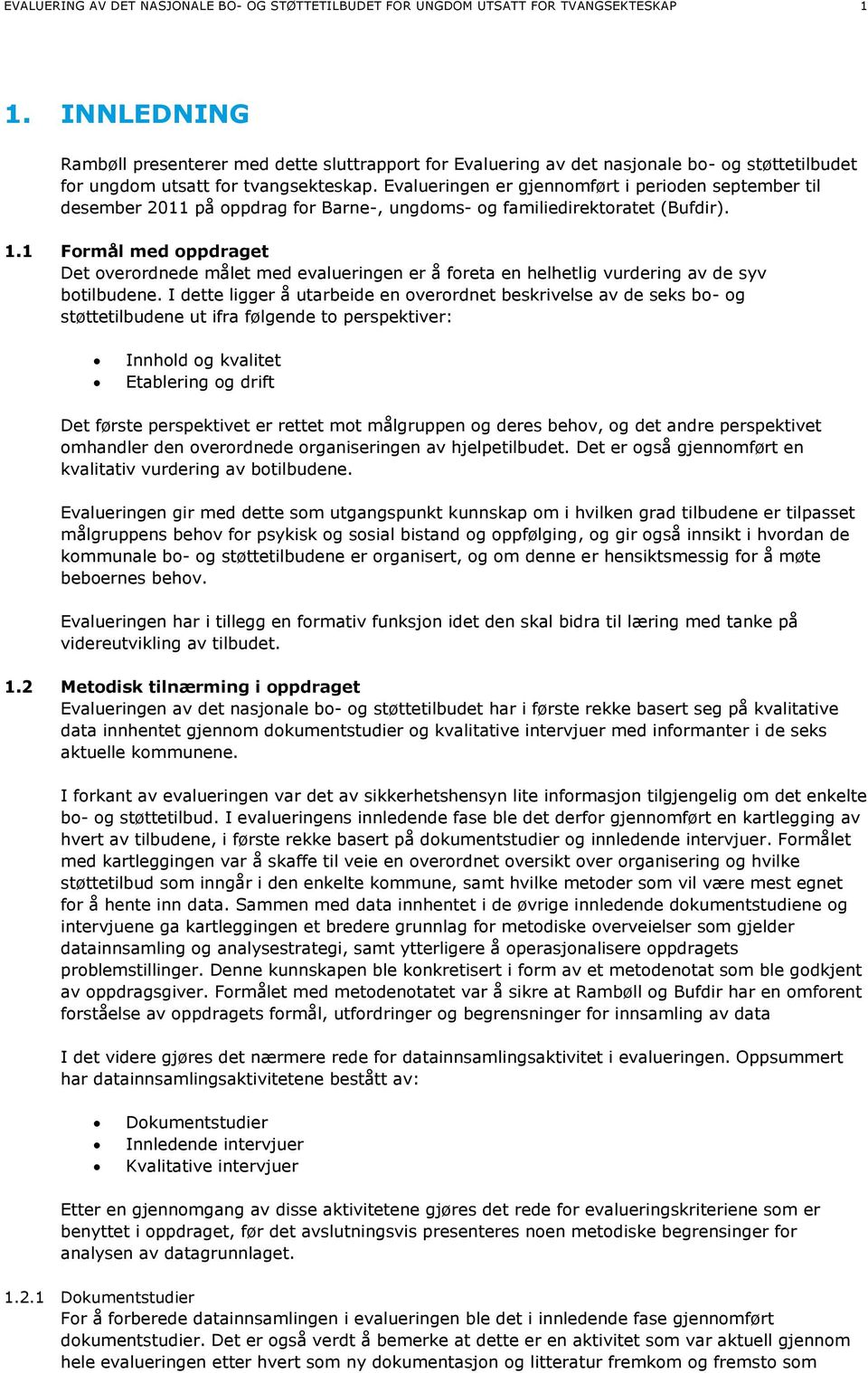 Evalueringen er gjennomført i perioden september til desember 2011 på oppdrag for Barne-, ungdoms- og familiedirektoratet (Bufdir). 1.