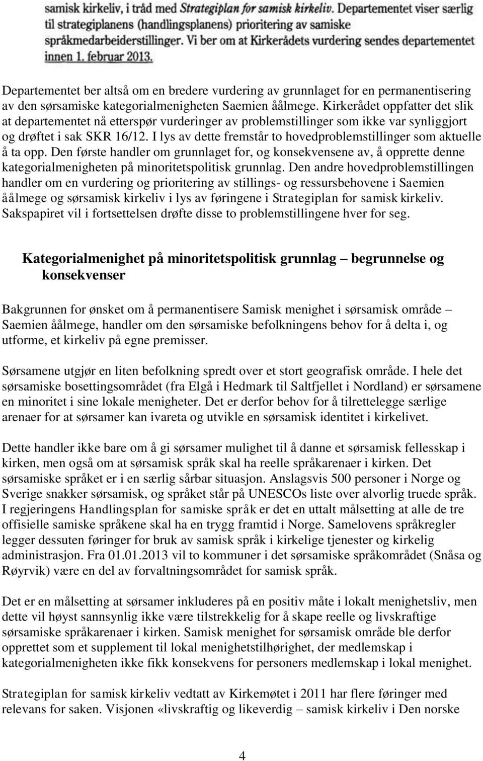 I lys av dette fremstår to hovedproblemstillinger som aktuelle å ta opp.