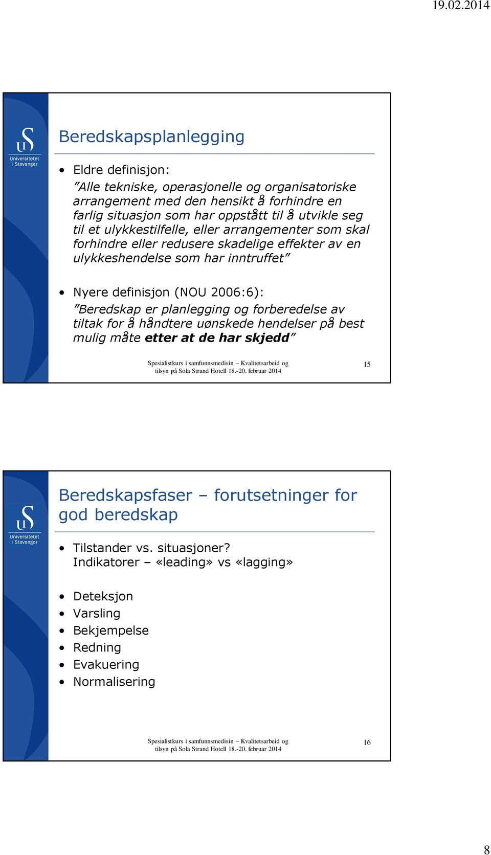 definisjon (NOU 2006:6): Beredskap er planlegging og forberedelse av tiltak for å håndtere uønskede hendelser på best mulig måte etter at de har skjedd 15