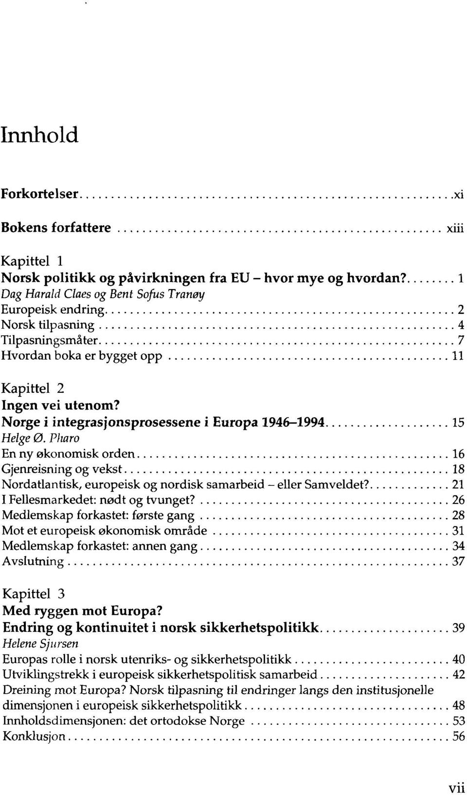 Norge i integrasjonsprosessene i Europa 1946-1994 15 Helge 0. Pliaro En ny økonomisk orden 16 Gjenreisning og vekst 18 Nordatlantisk, europeisk og nordisk samarbeid - eller Samveldet?