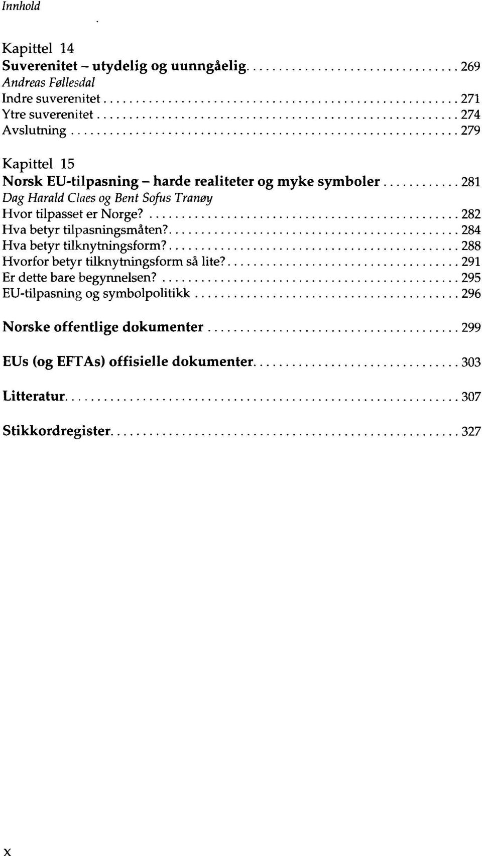 282 Hva betyr tilpasningsmåten? 284 Hva betyr tilknytningsform? 288 Hvorfor betyr tilknytningsform så lite? 291 Er dette bare begynnelsen?