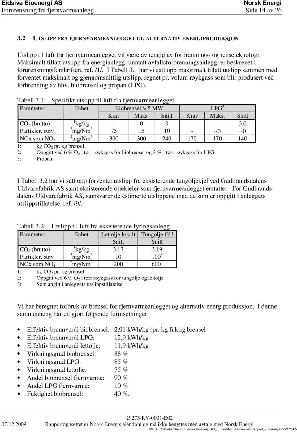 Maksimalt tillatt utslipp fra energianlegg, unntatt avfallsforbrenningsanlegg, er beskrevet i forurensningsforskriften, ref. /1/. I Tabell 3.