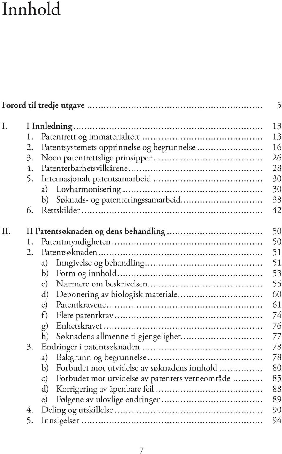 II Patentsøknaden og dens behandling... 50 1. Patentmyndigheten... 50 2. Patentsøknaden... 51 a) Inngivelse og behandling... 51 b) Form og innhold... 53 c) Nærmere om beskrivelsen.