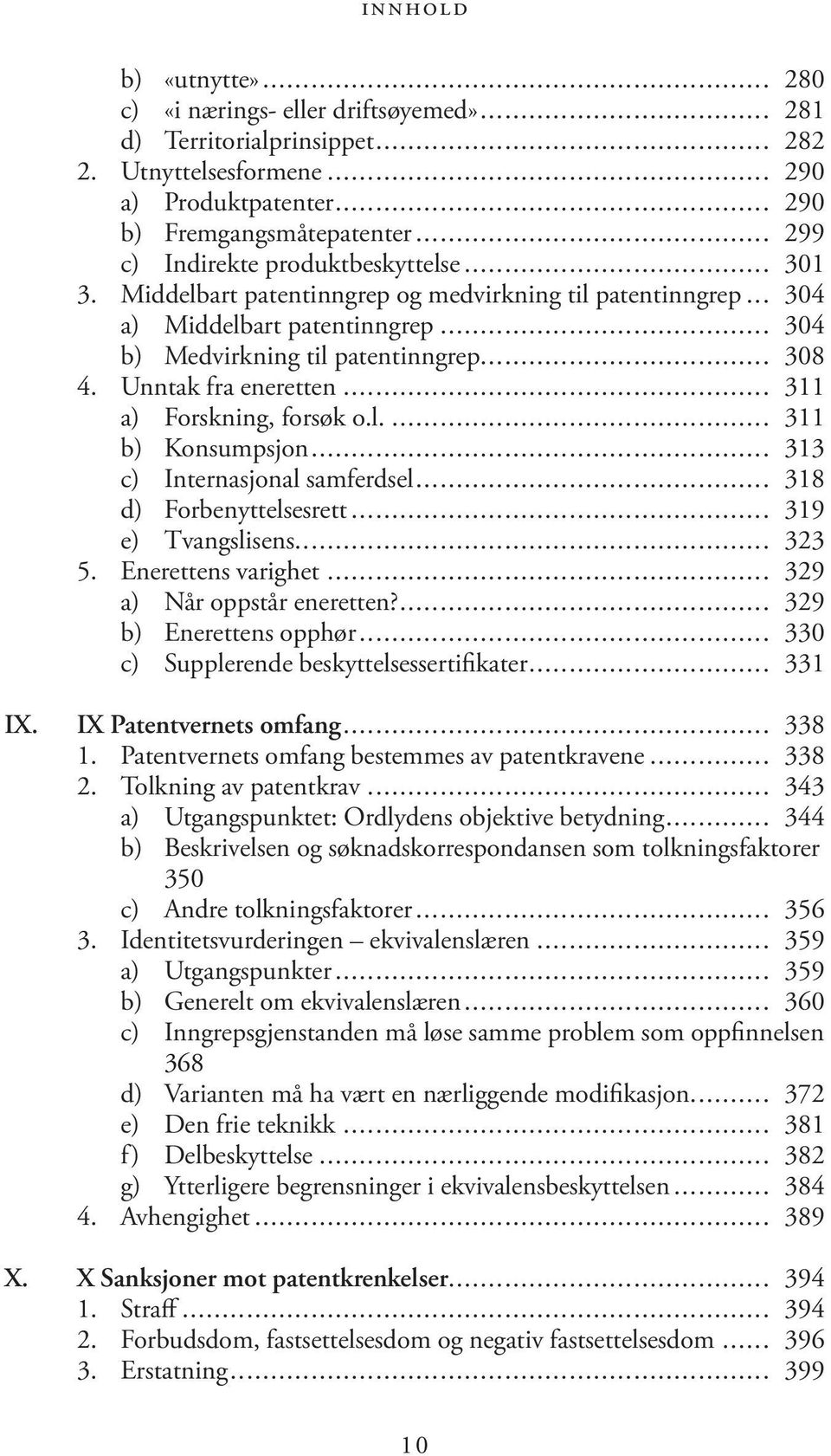 Unntak fra eneretten... 311 a) Forskning, forsøk o.l... 311 b) Konsumpsjon... 313 c) Internasjonal samferdsel... 318 d) Forbenyttelsesrett... 319 e) Tvangslisens... 323 5. Enerettens varighet.