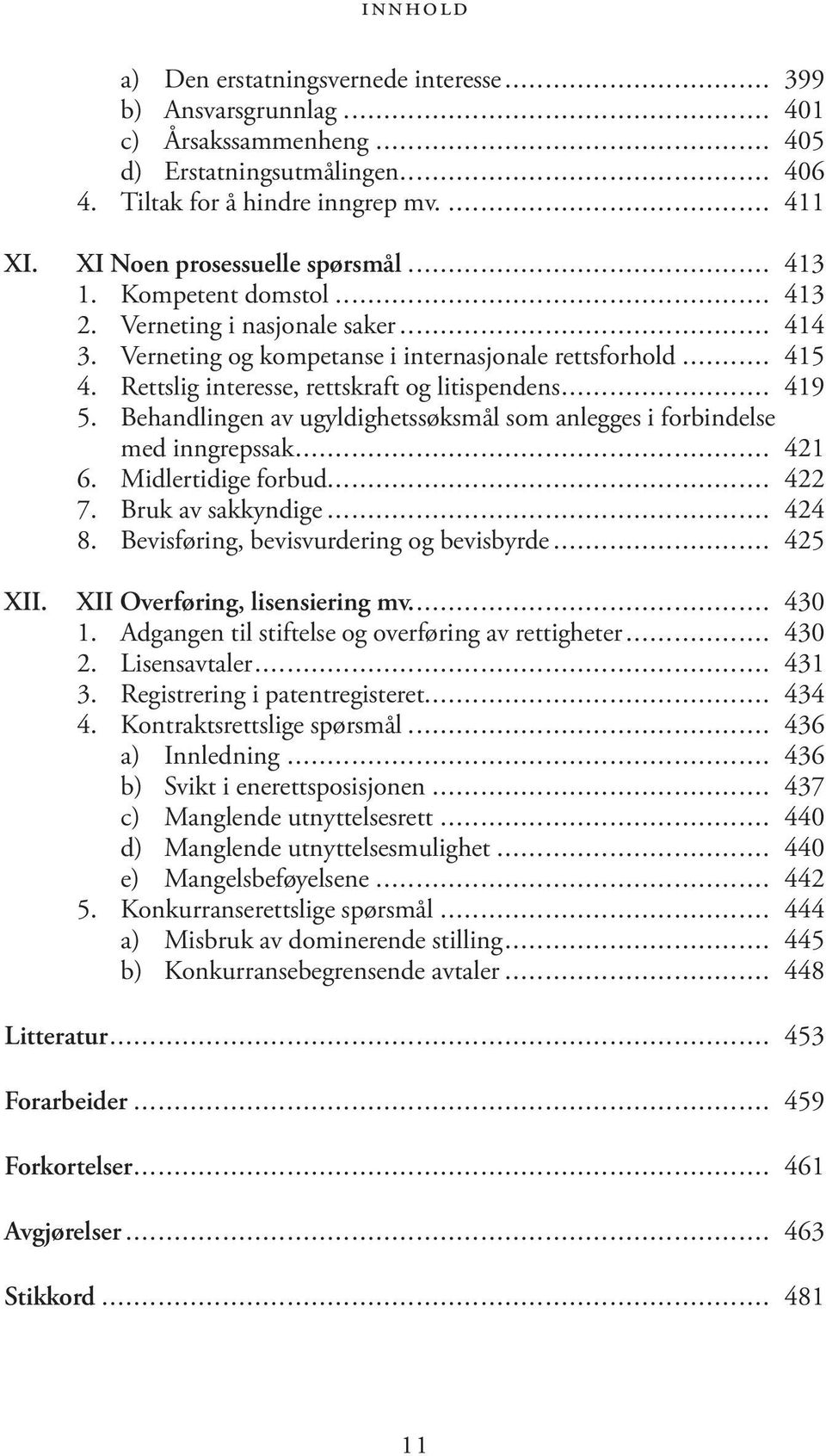 Rettslig interesse, rettskraft og litispendens... 419 5. Behandlingen av ugyldighetssøksmål som anlegges i forbindelse med inngrepssak... 421 6. Midlertidige forbud... 422 7. Bruk av sakkyndige.