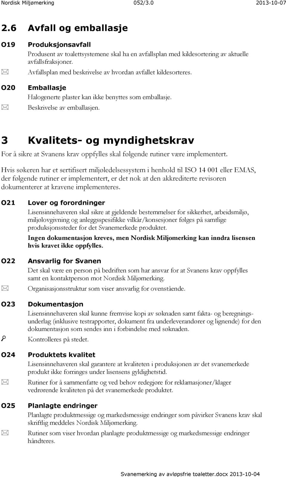 3 Kvalitets- og myndighetskrav For å sikre at Svanens krav oppfylles skal følgende rutiner være implementert.