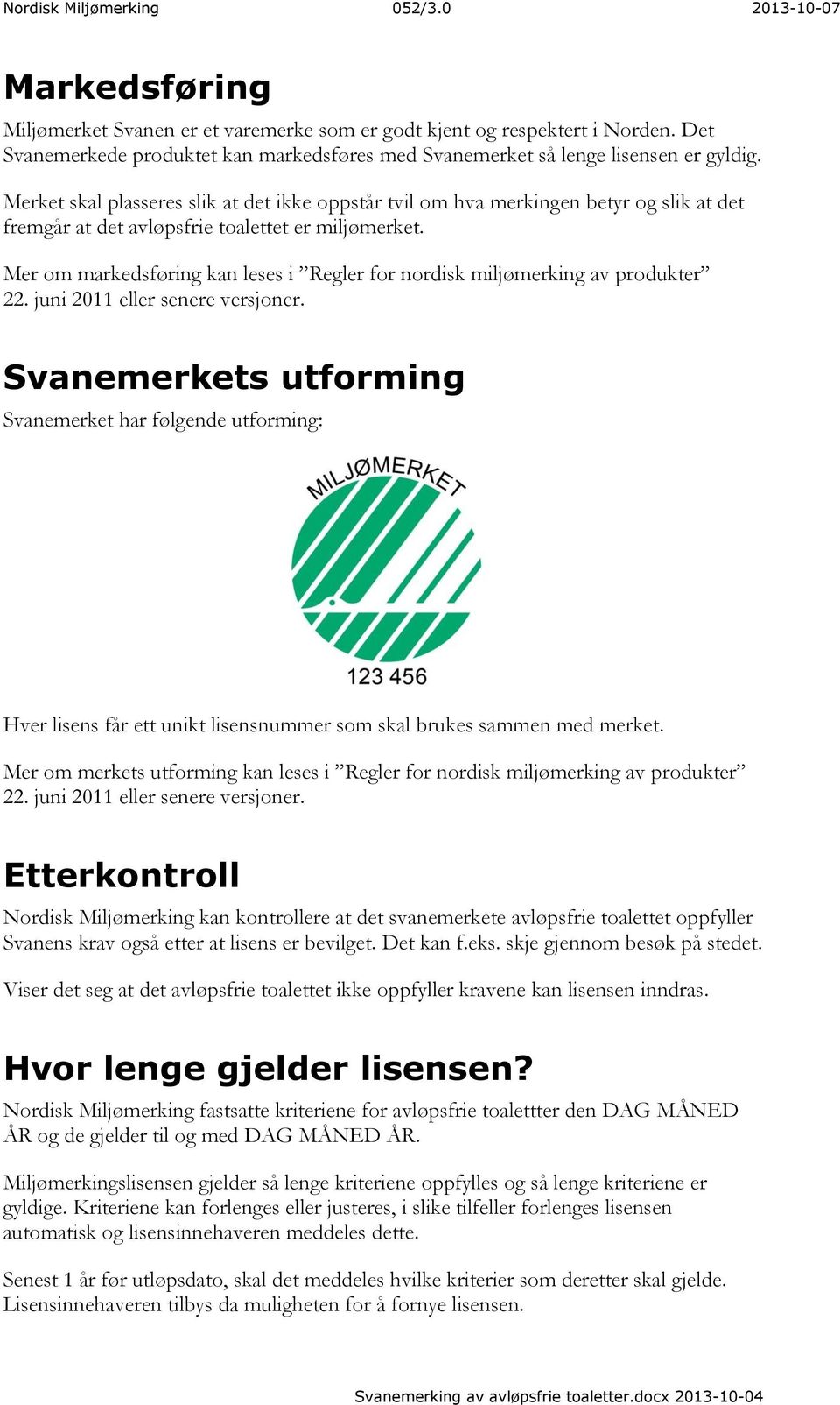 Merket skal plasseres slik at det ikke oppstår tvil om hva merkingen betyr og slik at det fremgår at det avløpsfrie toalettet er miljømerket.