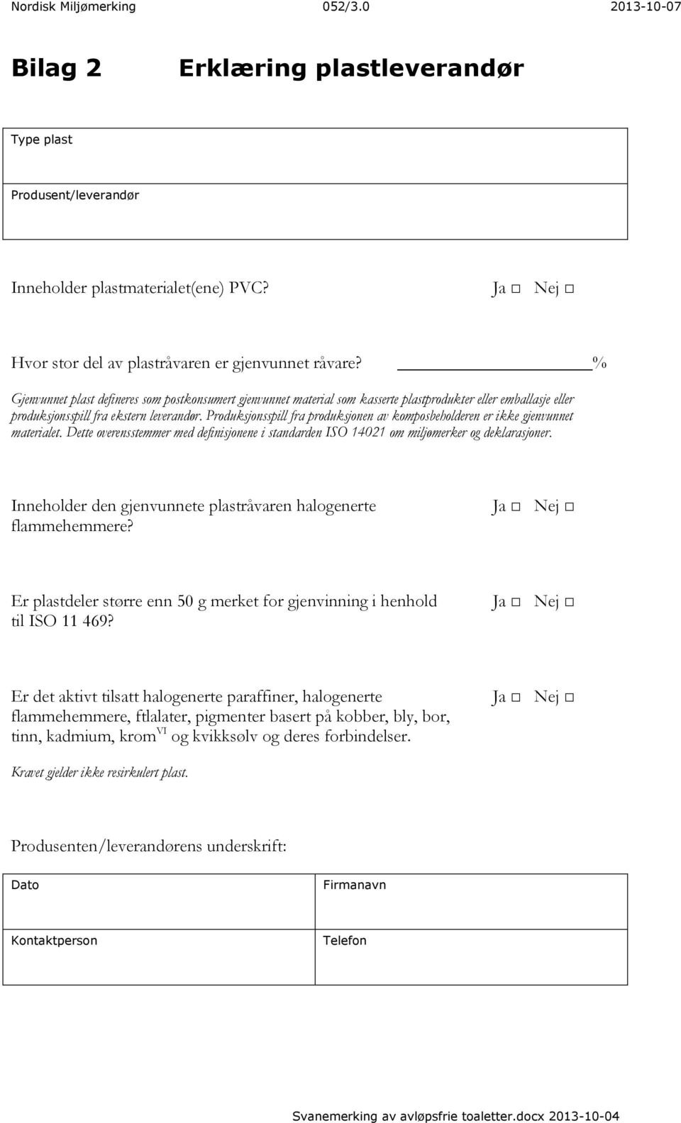 % Gjenvunnet plast defineres som postkonsumert gjenvunnet material som kasserte plastprodukter eller emballasje eller produksjonsspill fra ekstern leverandør.