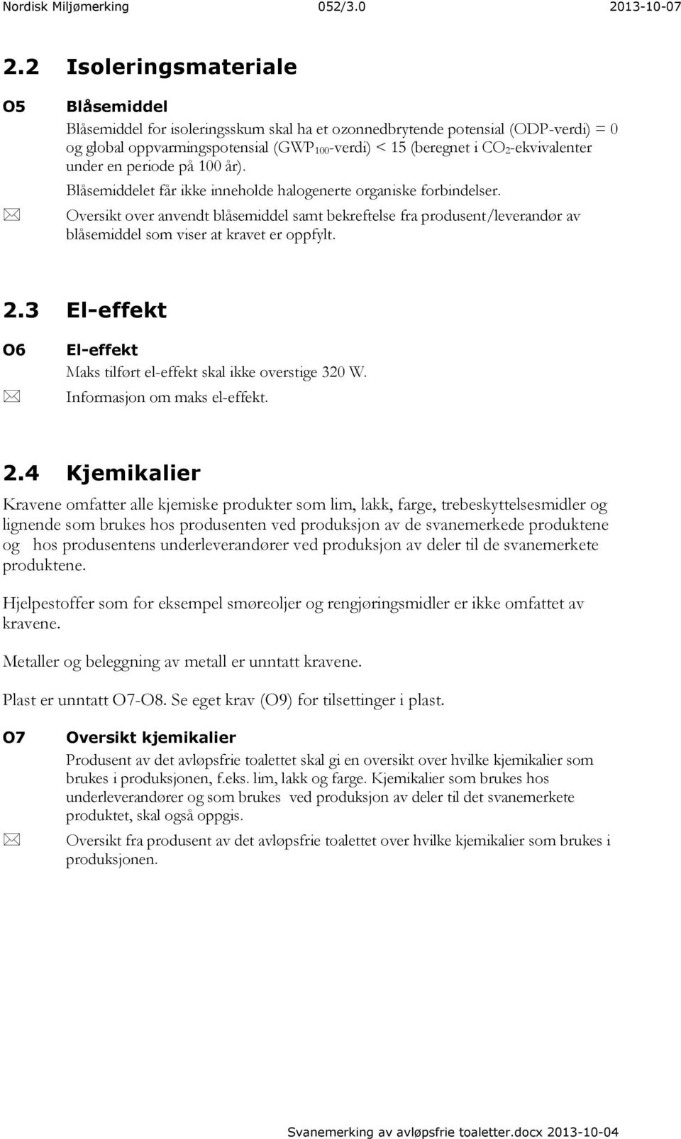 2-ekvivalenter under en periode på 100 år). Blåsemiddelet får ikke inneholde halogenerte organiske forbindelser.