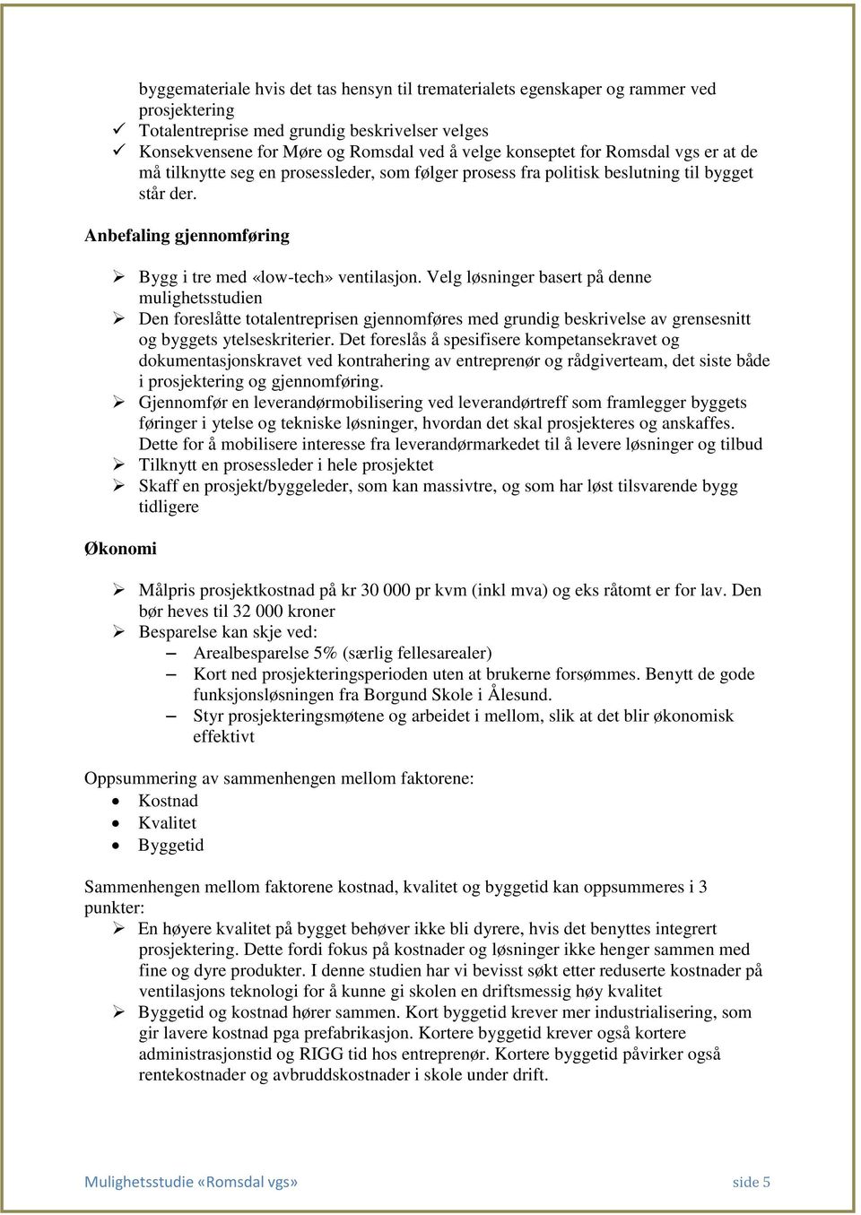 Velg løsninger basert på denne mulighetsstudien Den foreslåtte totalentreprisen gjennomføres med grundig beskrivelse av grensesnitt og byggets ytelseskriterier.