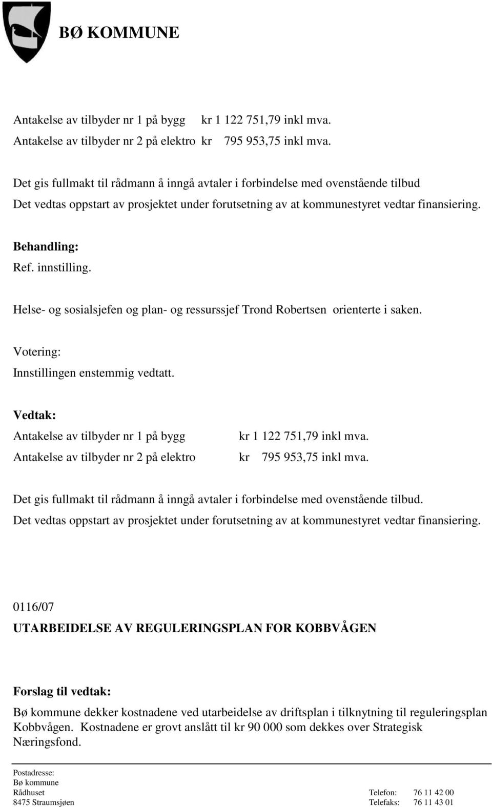 Helse- og sosialsjefen og plan- og ressurssjef Trond Robertsen orienterte i saken.  Det gis fullmakt til rådmann å inngå avtaler i forbindelse med ovenstående tilbud.