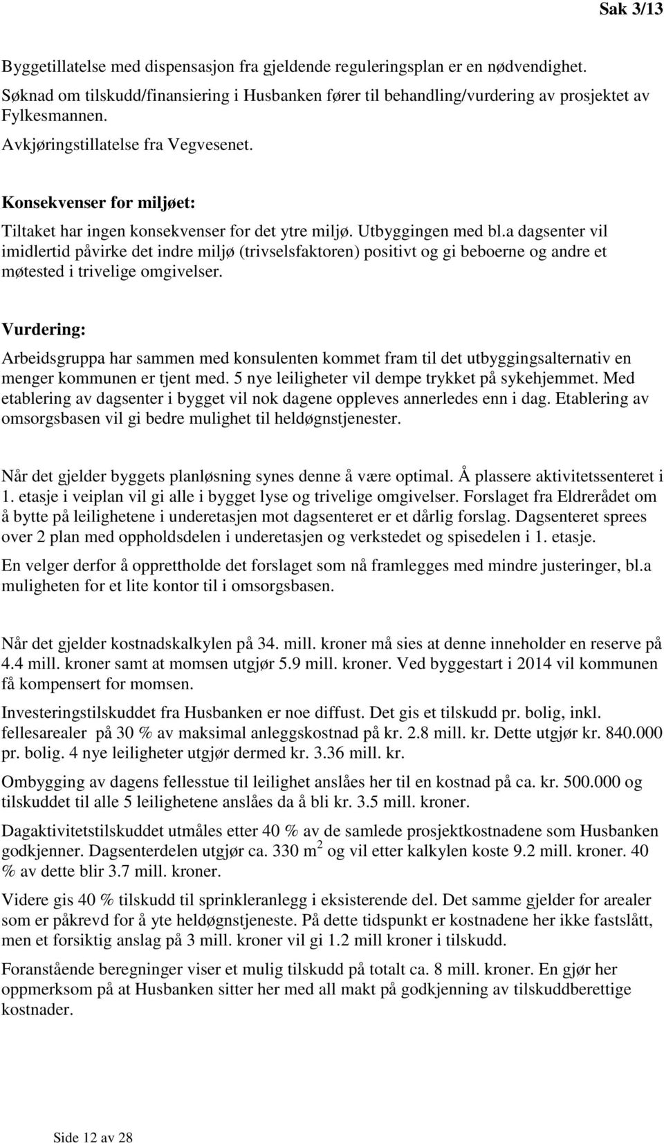 a dagsenter vil imidlertid påvirke det indre miljø (trivselsfaktoren) positivt og gi beboerne og andre et møtested i trivelige omgivelser.