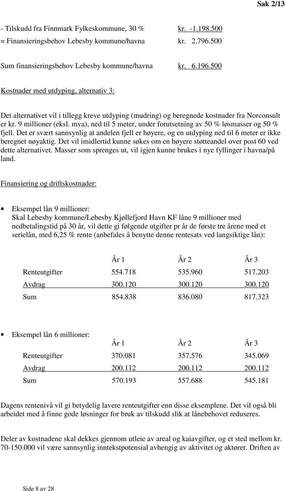 mva), ned til 5 meter, under forutsetning av 50 % løsmasser og 50 % fjell. Det er svært sannsynlig at andelen fjell er høyere, og en utdyping ned til 6 meter er ikke beregnet nøyaktig.