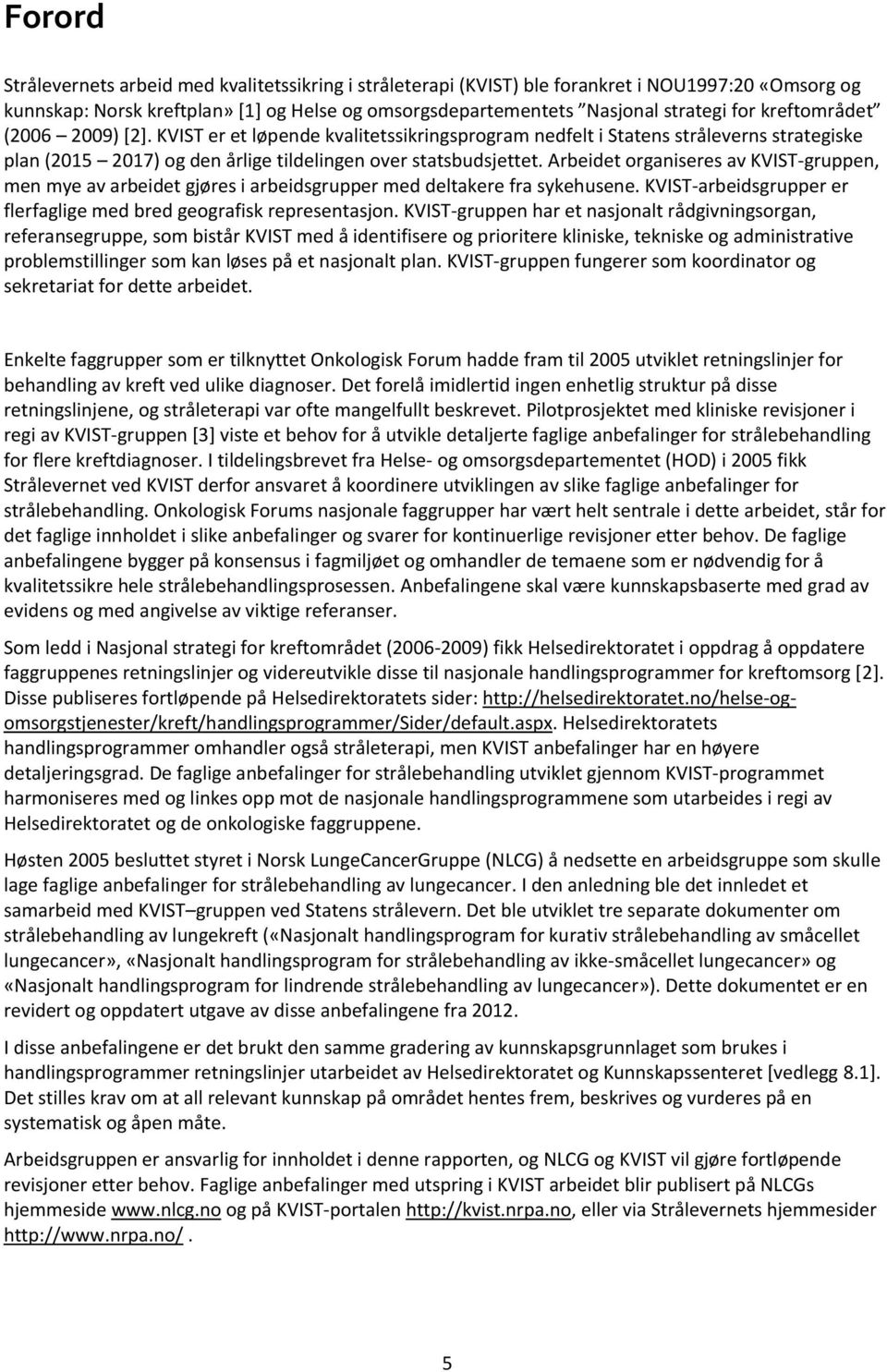 Arbeidet organiseres av KVIST-gruppen, men mye av arbeidet gjøres i arbeidsgrupper med deltakere fra sykehusene. KVIST-arbeidsgrupper er flerfaglige med bred geografisk representasjon.