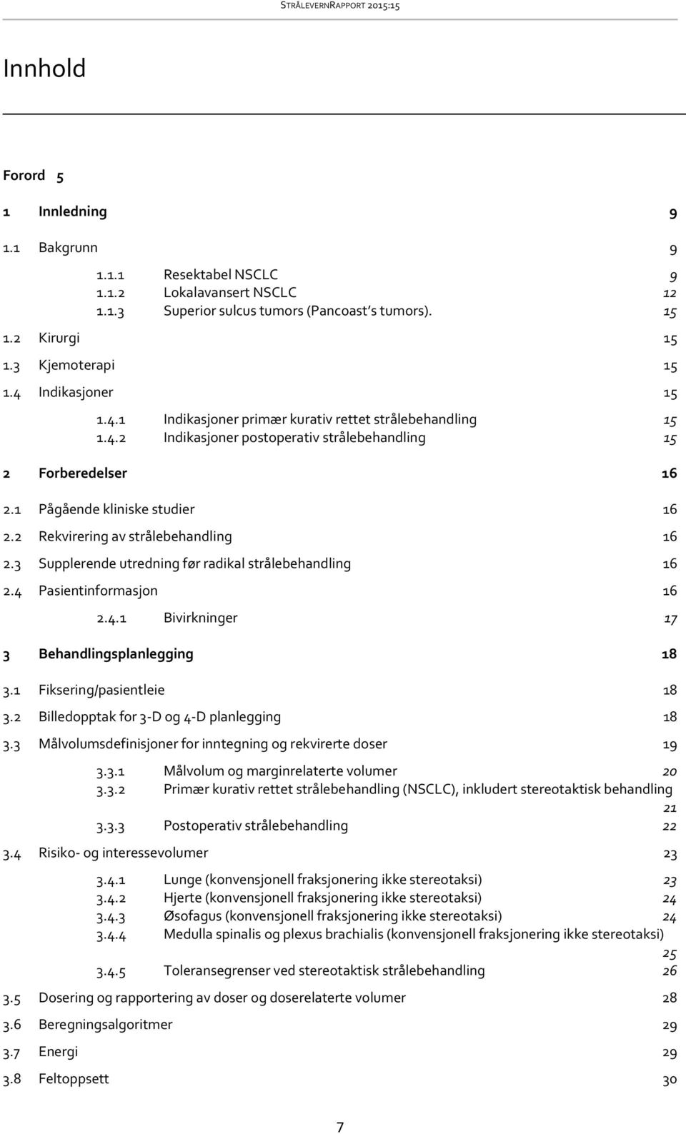 2 Rekvirering av strålebehandling 16 2.3 Supplerende utredning før radikal strålebehandling 16 2.4 Pasientinformasjon 16 2.4.1 Bivirkninger 17 3 Behandlingsplanlegging 18 3.