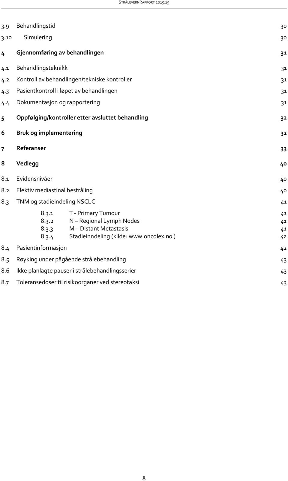 4 Dokumentasjon og rapportering 31 5 Oppfølging/kontroller etter avsluttet behandling 32 6 Bruk og implementering 32 7 Referanser 33 8 Vedlegg 40 8.1 Evidensnivåer 40 8.