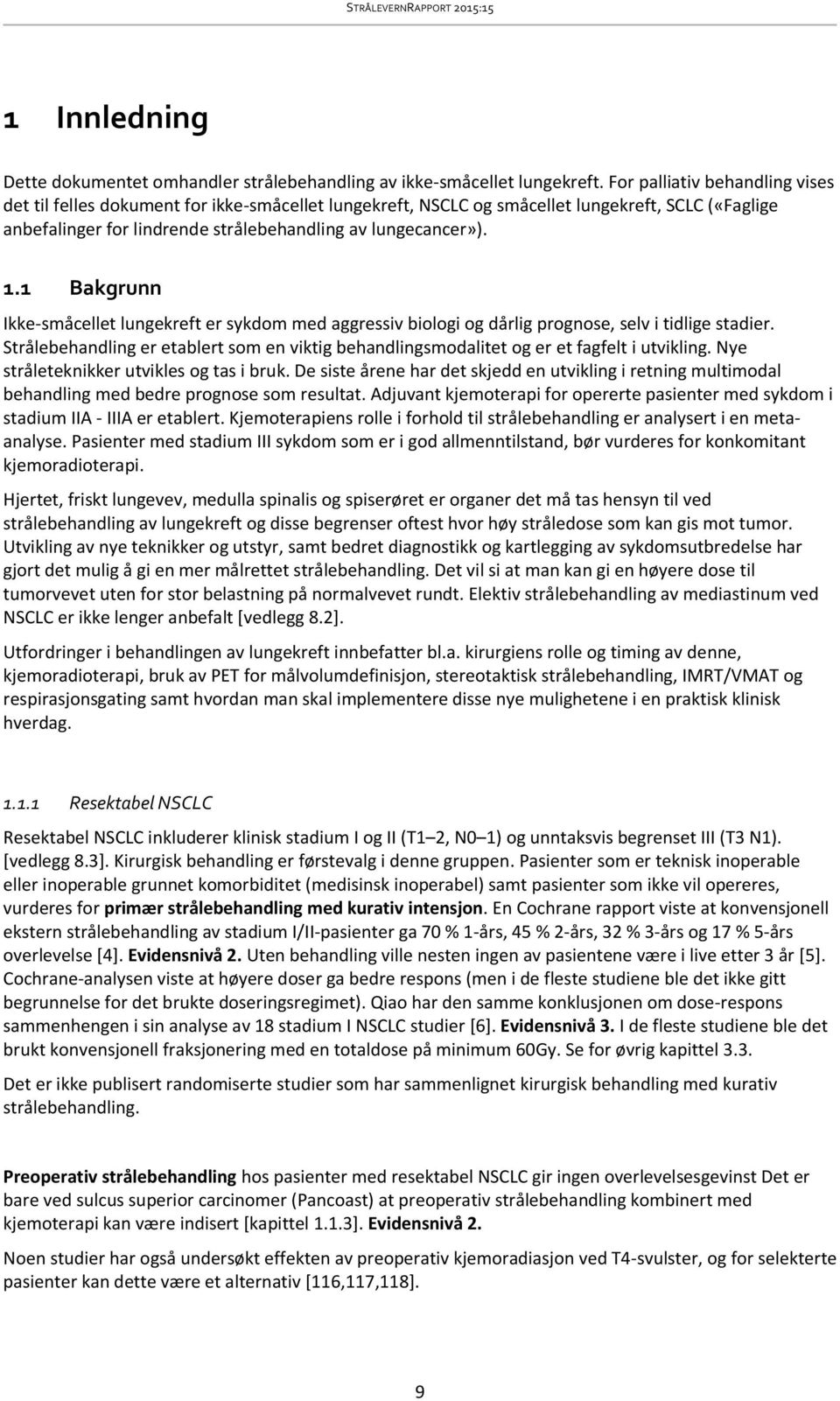 1 Bakgrunn Ikke-småcellet lungekreft er sykdom med aggressiv biologi og dårlig prognose, selv i tidlige stadier.