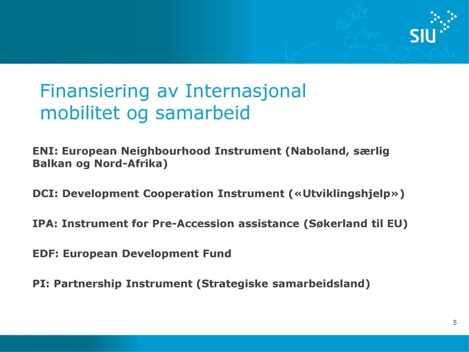 Instrument («Utviklingshjelp») IPA: Instrument for Pre-Accession assistance (Søkerland
