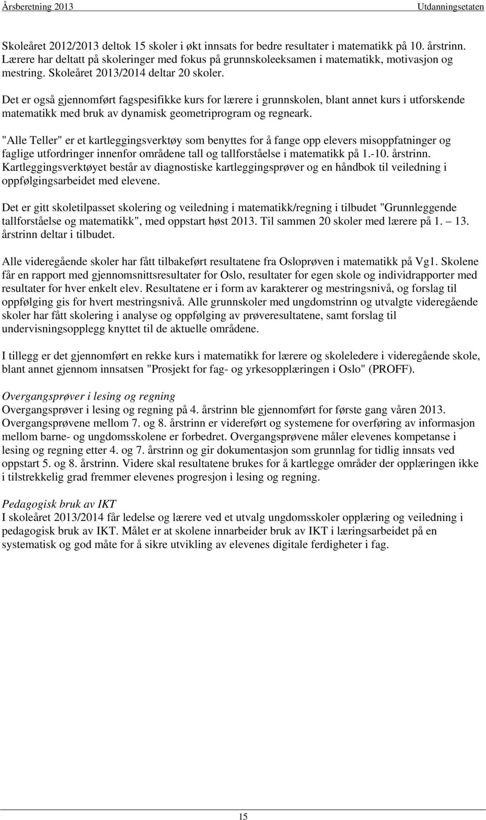 Det er også gjennomført fagspesifikke kurs for lærere i grunnskolen, blant annet kurs i utforskende matematikk med bruk av dynamisk geometriprogram og regneark.