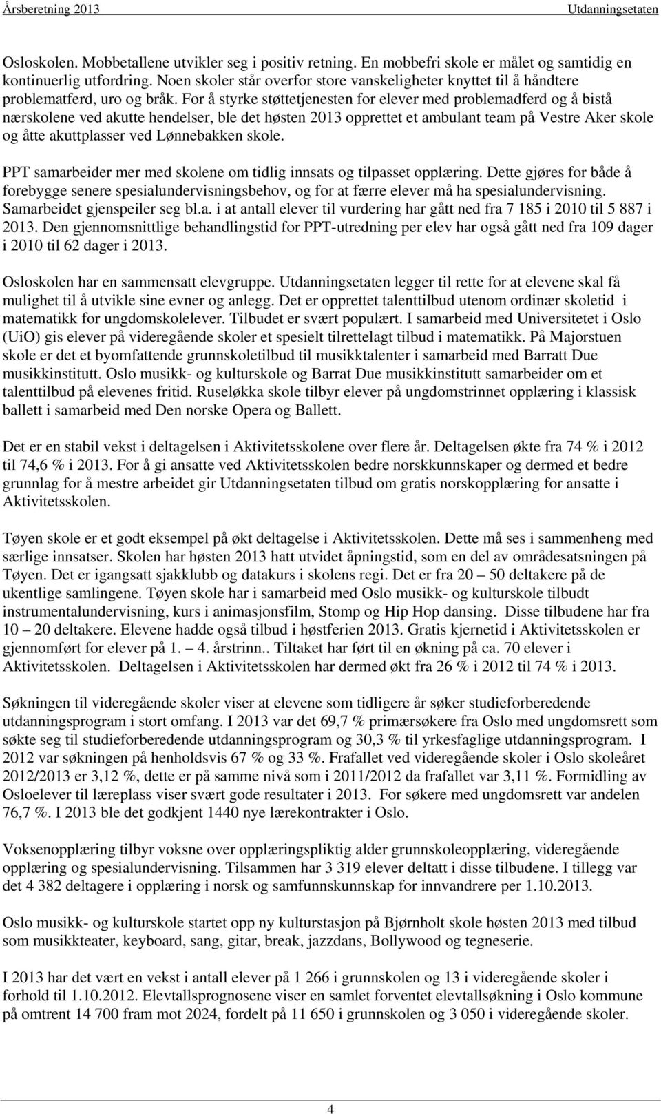 For å styrke støttetjenesten for elever med problemadferd og å bistå nærskolene ved akutte hendelser, ble det høsten 2013 opprettet et ambulant team på Vestre Aker skole og åtte akuttplasser ved