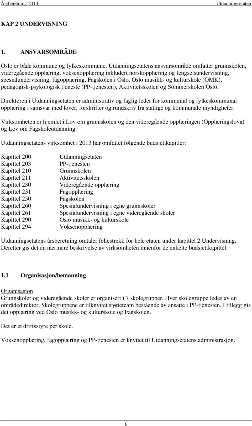 kulturskole (OMK), pedagogisk-psykologisk tjeneste (PP-tjenesten), Aktivitetsskolen og Sommerskolen Oslo.