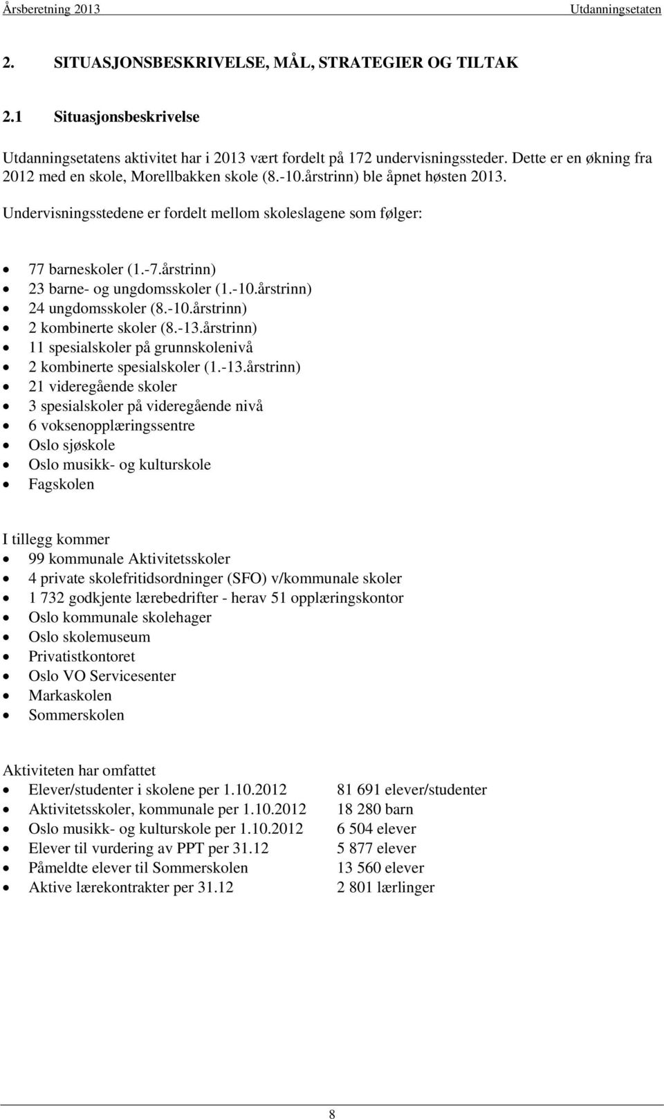 årstrinn) 23 barne- og ungdomsskoler (1.-10.årstrinn) 24 ungdomsskoler (8.-10.årstrinn) 2 kombinerte skoler (8.-13.