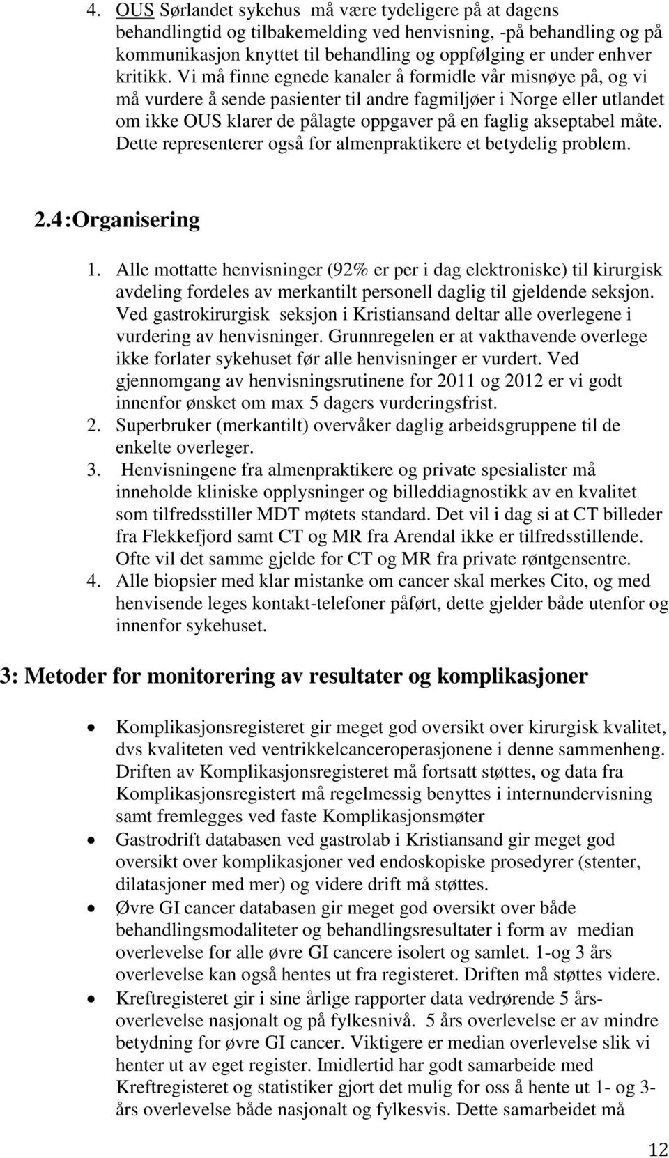 Vi må finne egnede kanaler å formidle vår misnøye på, og vi må vurdere å sende pasienter til andre fagmiljøer i Norge eller utlandet om ikke OUS klarer de pålagte oppgaver på en faglig akseptabel