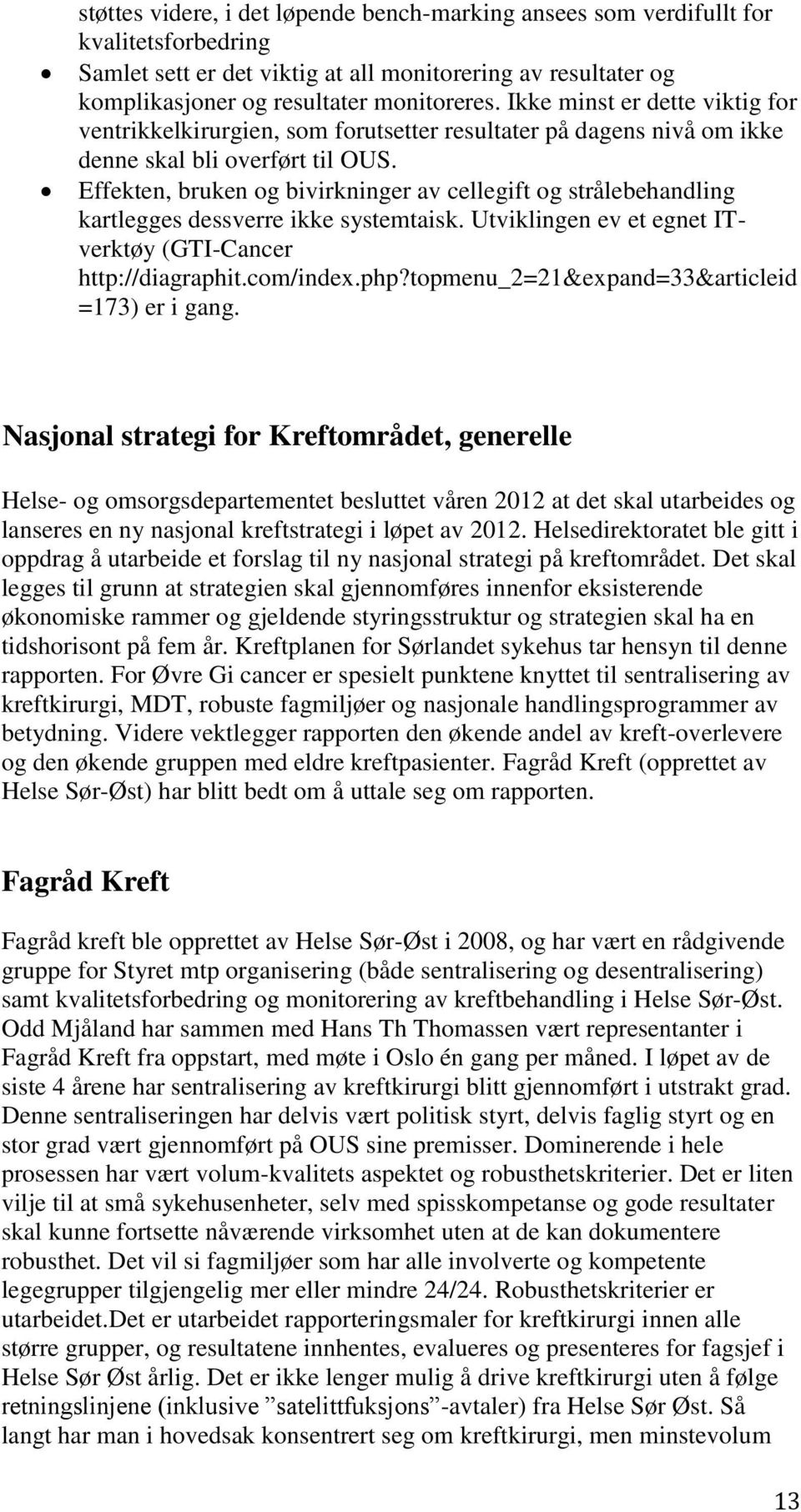 Effekten, bruken og bivirkninger av cellegift og strålebehandling kartlegges dessverre ikke systemtaisk. Utviklingen ev et egnet ITverktøy (GTI-Cancer http://diagraphit.com/index.php?