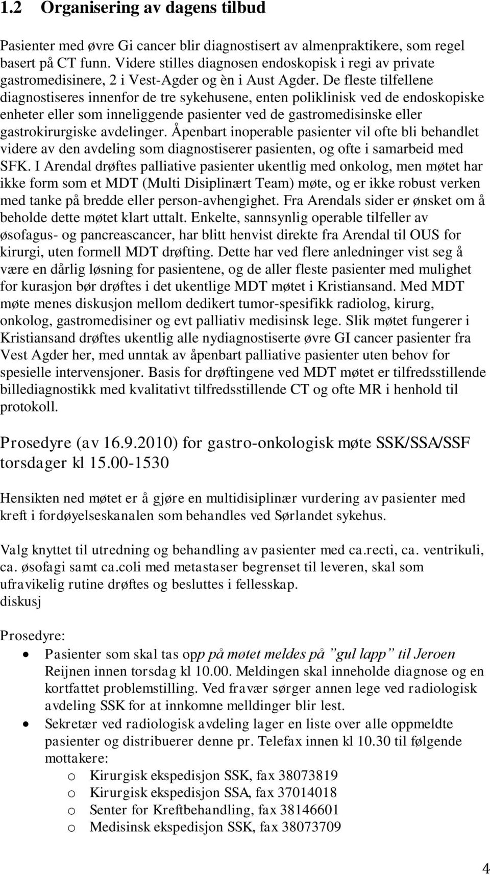 De fleste tilfellene diagnostiseres innenfor de tre sykehusene, enten poliklinisk ved de endoskopiske enheter eller som inneliggende pasienter ved de gastromedisinske eller gastrokirurgiske