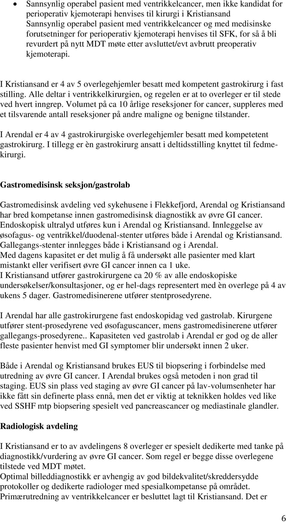 I Kristiansand er 4 av 5 overlegehjemler besatt med kompetent gastrokirurg i fast stilling. Alle deltar i ventrikkelkirurgien, og regelen er at to overleger er til stede ved hvert inngrep.