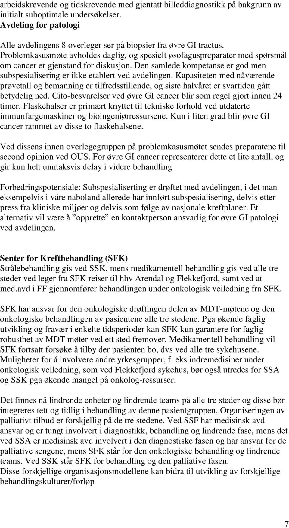 Problemkasusmøte avholdes daglig, og spesielt øsofaguspreparater med spørsmål om cancer er gjenstand for diskusjon. Den samlede kompetanse er god men subspesialisering er ikke etablert ved avdelingen.