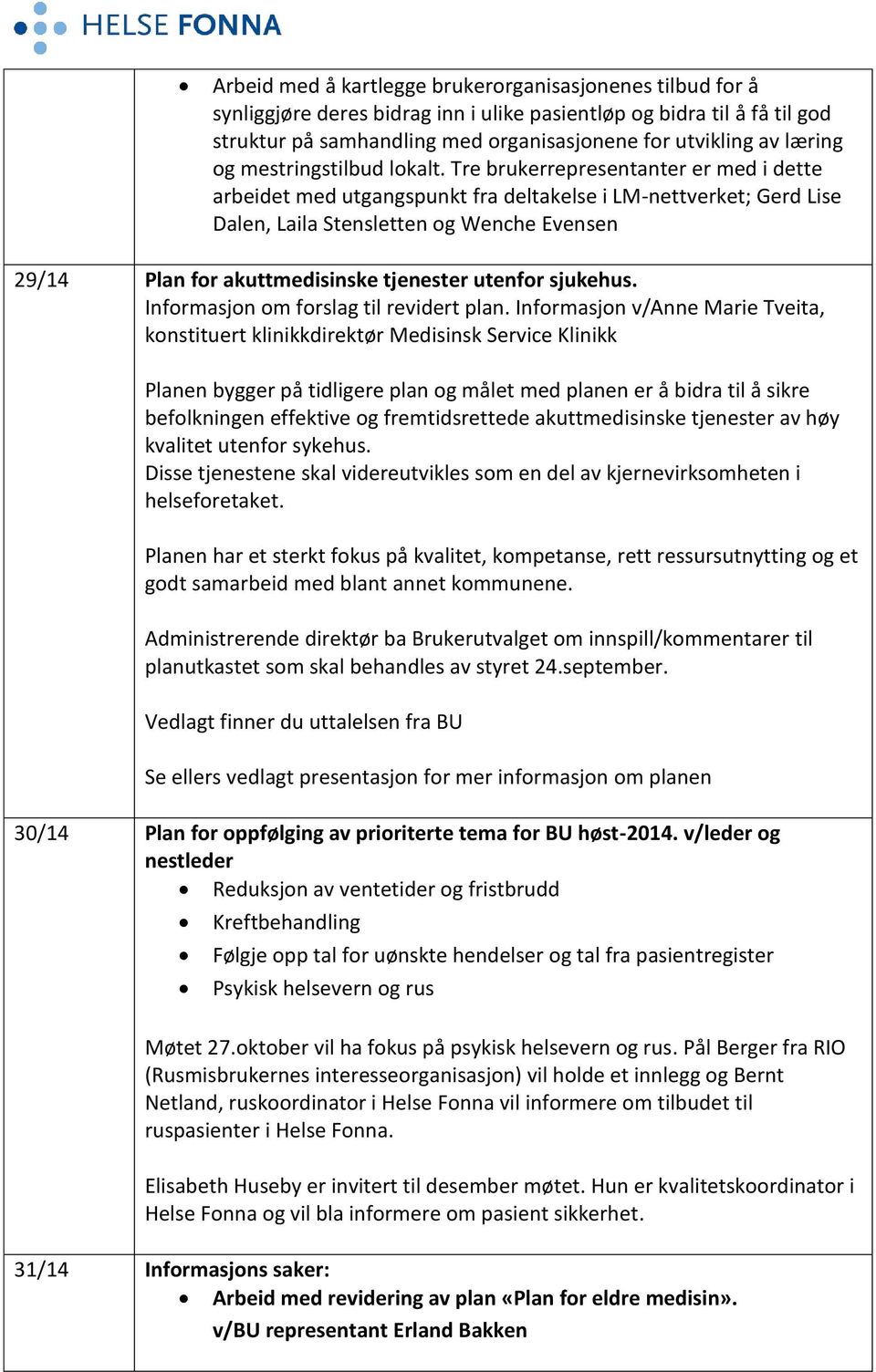 Tre brukerrepresentanter er med i dette arbeidet med utgangspunkt fra deltakelse i LM-nettverket; Gerd Lise Dalen, Laila Stensletten og Wenche Evensen 29/14 Plan for akuttmedisinske tjenester utenfor