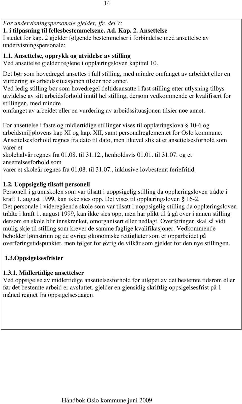 Det bør som hovedregel ansettes i full stilling, med mindre omfanget av arbeidet eller en vurdering av arbeidssituasjonen tilsier noe annet.