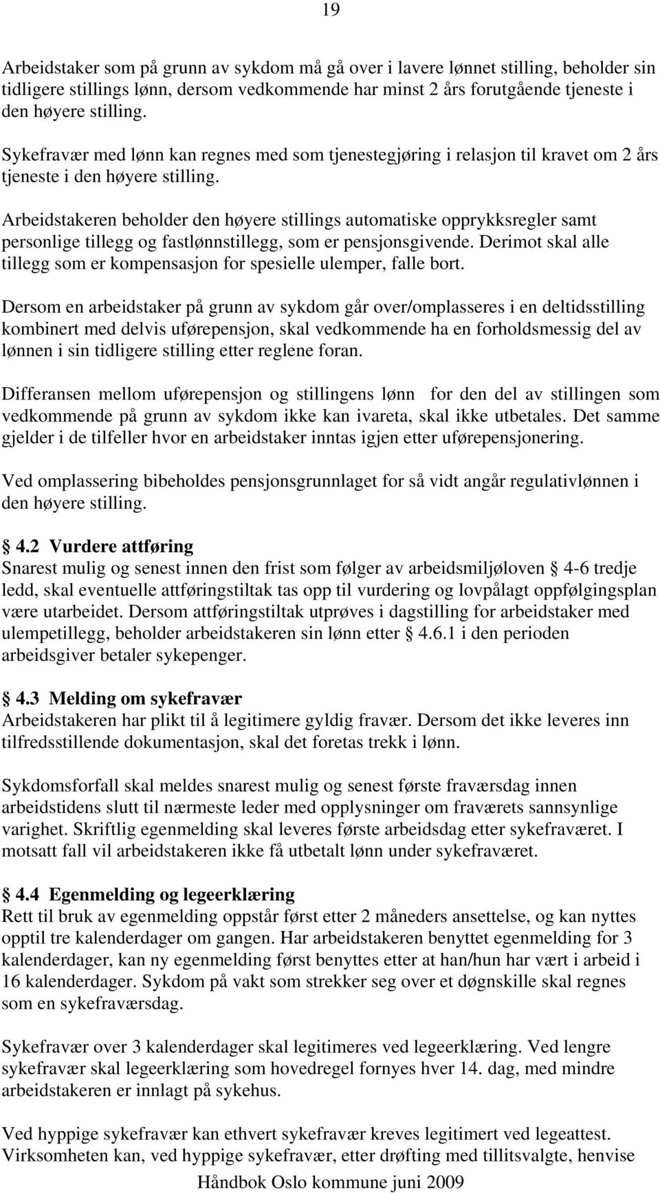 Arbeidstakeren beholder den høyere stillings automatiske opprykksregler samt personlige tillegg og fastlønnstillegg, som er pensjonsgivende.