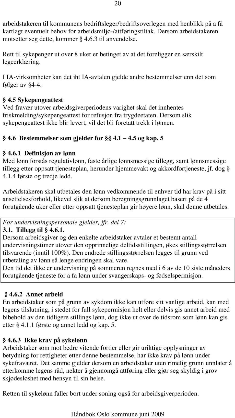 I IA-virksomheter kan det iht IA-avtalen gjelde andre bestemmelser enn det som følger av 4-